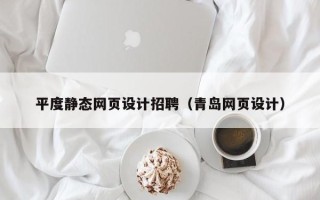 沁阳平度静态网页设计招聘（青岛网页设计）
