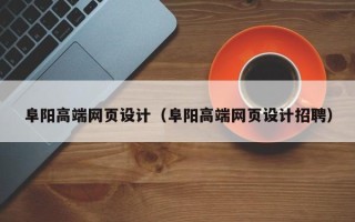 沁阳阜阳高端网页设计（阜阳高端网页设计招聘）