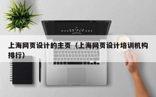 沁阳上海网页设计的主页（上海网页设计培训机构排行）