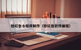 沁阳抢红包小程序制作（抢红包软件编程）