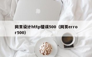 沁阳网页设计http错误500（网页error500）